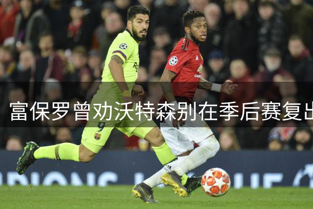富保罗曾劝沃特森别在季后赛复出 媒体人：再次证明NBA是一门生意