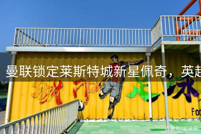 曼联锁定莱斯特城新星佩奇，英超劲旅展开抢人大战