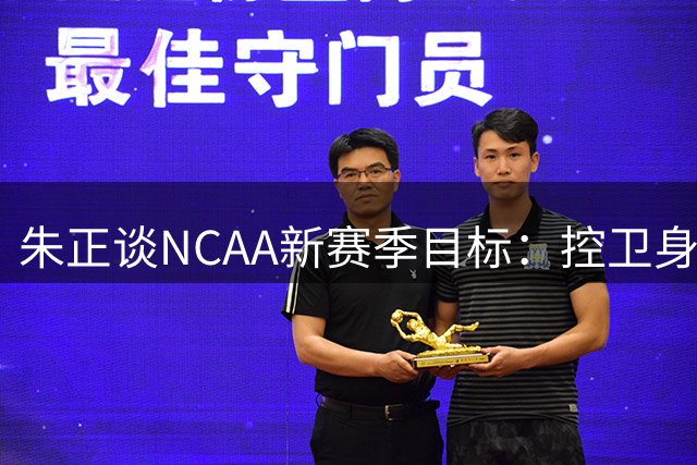 朱正谈NCAA新赛季目标：控卫身份担纲大一领袖