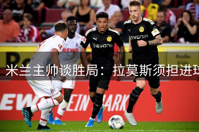 米兰主帅谈胜局：拉莫斯须担进球重任