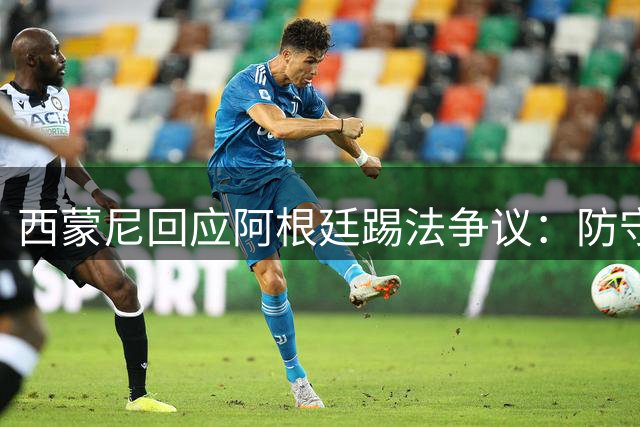 西蒙尼回应阿根廷踢法争议：防守与胜利不可分割